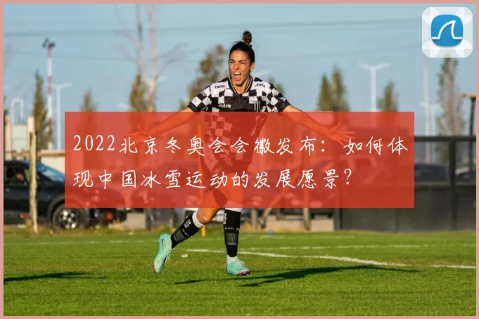 2022北京冬奥会会徽发布：如何体现中国冰雪运动的发展愿景？