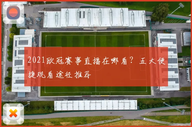 2021欧冠赛事直播在哪看？五大便捷观看途径推荐